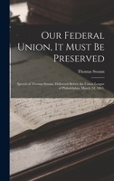 Our Federal Union, it Must be Preserved: Speech of Thomas Swann, Delivered Before the Union League of Philadelphia, March 2d, 1863. 1018516239 Book Cover