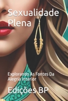 Sexualidade Plena: Explorando As Fontes Da Alegria Interior (Holistique Sexuelle En Langue Portugaise) B0CGG626HM Book Cover