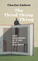 The Third Thing Thing: The Philosophy of Judge Bat T. Savannah B0GS1Z8LNT Book Cover