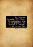Old and new Canada, 1753-1844: Historic Scenes and Social Pictures, or, The Life of Joseph-François 1017109850 Book Cover