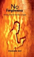 No Forgiveness: History of India's freedom struggle B0F38JHN99 Book Cover