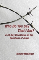 Who Do You Say That I Am?: A 40-Day Devotional on the Questions of Jesus 0997481781 Book Cover