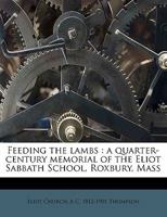 Feeding the Lambs: A Quarter-Century Memorial of the Eliot Sabbath School, Roxbury, Mass. 1177237458 Book Cover