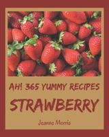 Ah! 365 Yummy Strawberry Recipes: More Than a Yummy Strawberry Cookbook B08JF5DJ1X Book Cover
