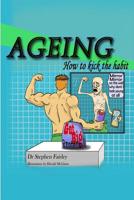Ageing: How to kick the habit! 1546891684 Book Cover
