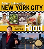Arthur Schwartz's New York City Food: An Opinionated History and More Than 100 Legendary Recipes 158479397X Book Cover