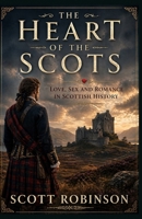 The Heart of the Scots: Love, Sex, and Romance in Scottish History 1692083325 Book Cover