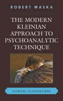 The Modern Kleinian Approach to Psychoanalytic Technique: Clinical Illustrations 0765707845 Book Cover