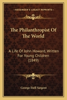 The Philanthropist Of The World: A Life Of John Howard, Written For Young Children 1120914531 Book Cover