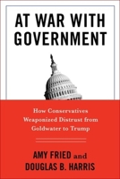At War with Government: How Conservatives Weaponized Distrust from Goldwater to Trump 0231195206 Book Cover