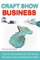 Craft Show Business: How to Sell Jewelry at Craft Shows, Maximize Sales and Minimize Risks 0994064802 Book Cover