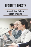 Learn To Debate: Speech And Debate Coach Training: Speech And Debate Coach Training B099C5G4G2 Book Cover