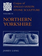 Corpus of Anglo-Saxon Stone Sculpture: Northern Yorkshire Volume VI (Corpus of Anglo-Saxon Stone Sculpture) 0197262562 Book Cover