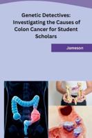 Genetic Detectives: Investigating the Causes of Colon Cancer for Student Scholars 8119669762 Book Cover
