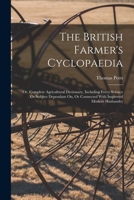 The British Farmer's Cyclopaedia: Or, Complete Agricultural Dictionary, Including Every Science Or Subject Dependant On, Or Connected With Improved Modern Husbandry 1017231087 Book Cover