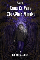 Book 1: Luna Le Fai & The Witch Amulet (The Chronicles of Luna Le Fai) 1068281200 Book Cover