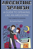 Argentine Spanish: The Complete Lessons 1549941410 Book Cover