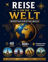 Reise um die Welt Wortsuchrätselbuch: Entdecke 40 faszinierende Länder mit über 800 Wörtern, spannenden Fakten, berühmten Sehenswürdigkeiten, lokaler Kultur & Geografiewissen (German Edition) B0H7T76VP8 Book Cover