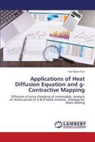 Applications of Heat Diffusion Equation and g-Contractive Mapping: Diffusion of price changing of commodity, Analysis of shares-prices of A & H stock markets, Strategy for share dealing 3659368458 Book Cover