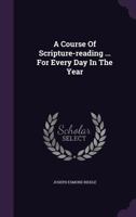 A Course of Scripture-Reading ... for Every Day in the Year 117878486X Book Cover