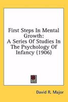 First Steps in Mental Growth: A Series of Studies in the Psychology of Infancy 1164646923 Book Cover