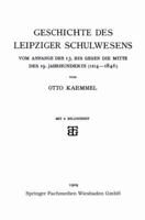 Geschichte Des Leipziger Schulwesens: Vom Anfange Des 13. Bis Gegen Die Mitte Des 19. Jahrhunderts (1214-1846) 3663154025 Book Cover