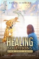 Healing Solutions for Pet Loss : Goodbye Is Not Forever / a Roadmap to Finding Love and Light Again 1736058525 Book Cover