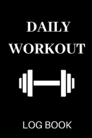 Daily Workout Logbook: Daily Workout Log Book / Diary for Men, Women and Sports Players/ Set Goals and Keep Track of  Progress 1650063563 Book Cover