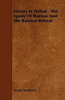 Victory in Defeat; the Agony of Warsaw and the Russian Retreat 1347127798 Book Cover