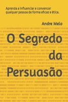 O Segredo da Persuasão: Aprenda a influenciar e convencer qualquer pessoa de forma eficaz e ética. B0BT7FZQZR Book Cover