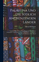 Palästina Und Die Südlich Angrenzenden Länder: Tagebuch Einer Reise 1838 in Bezug Auf Die Biblische Geographie Unternommen Von E. Robinson U. E. ... Von E. Robinson, Erster Band 101848406X Book Cover