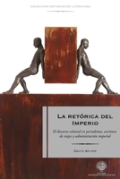 La retórica del Imperio: El discurso colonial en periodismo, escritura de viajes y administración imperial (Spanish Edition) 956932046X Book Cover