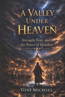 A Valley Under Heaven: Strength, Fear, and the Power of Humility - A Novel B0GR9Q4YTG Book Cover