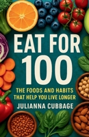 Eat for 100: The Foods and Habits That Help You Live Longer B0F883Y86B Book Cover
