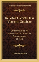 De Vita Et Scriptis Jani Vincentii Gravinae: Commentarius Ad Illustrissimum Virum D. Emmanuelem (1758) 1104727773 Book Cover