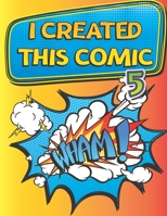 I Created This Comic 5: Super Fun Blank Comics, Create Your Own Comic Books For Kids Of All Ages, Great As Gifts And Occupied For Hours B08PXB9J75 Book Cover