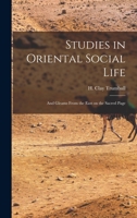 Studies in Oriental Social Life: And Gleams From the East on the Sacred Page 1018745092 Book Cover