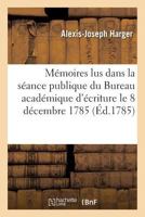 Mémoires Lus Dans La Séance Publique Du Bureau Académique d'Écriture Le 8 Décembre 1785 2019607689 Book Cover