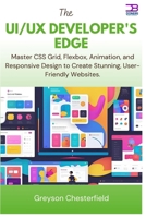 The UI/UX Developer's Edge: Master CSS Grid, Flexbox, Animation, and Responsive Design to Create Stunning, User-Friendly Websites B0FNMLZ68Z Book Cover