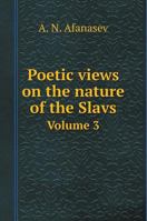 Poetic views on the nature of the Slavs. Volume 3 5519435812 Book Cover
