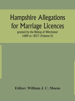 Hampshire Allegations for Marriage Licences granted by the Bishop of Winchester 1689 to 1837 (Volume II) 935415221X Book Cover