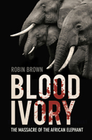 Bloody Ivory: The Massacre of the African Elephant 075094157X Book Cover