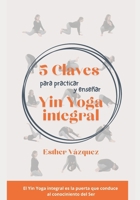 5 Claves para practicar y enseñar Yin Yoga integral (Spanish Edition) B0DXDWG3C5 Book Cover