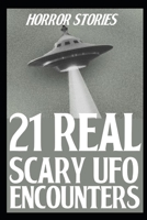 21 REAL SCARY UFO ENCOUNTER HORROR STORIES: True Alien Sightings B0B9VLRJDS Book Cover