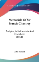 Memorials Of Sir Francis Chantrey ... In Hallamshire And Elsewhere 1273014081 Book Cover