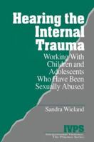 Hearing the Internal Trauma: Working with Children and Adolescents Who Have Been Sexually Abused (Interpersonal Violence: The Practice Series) 0761903666 Book Cover