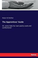 The Apprentices' Guide: Or, every lady her own pastry cook and confectioner 3744793141 Book Cover