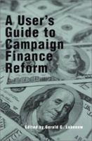 A User's Guide to Campaign Finance Reform 0742517950 Book Cover