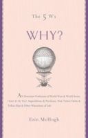 The 5 W's: Why?: An Omnium-Gatherum of World Wars & World Series, Superstitions & Psychoses, the Tooth Fairy Rule & Turkey City Lexicon & Other of Life's Wherefores (The 5 W's) 1402725736 Book Cover