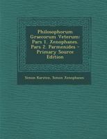 Philosophorum Graecorum Veterum: Pars 1. Xenophanes. Pars 2. Parmenides 1021334081 Book Cover